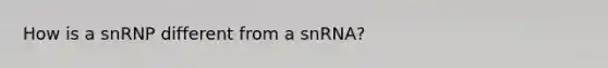 How is a snRNP different from a snRNA?