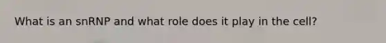 What is an snRNP and what role does it play in the cell?