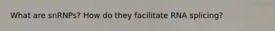 What are snRNPs? How do they facilitate RNA splicing?