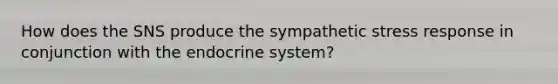 How does the SNS produce the sympathetic stress response in conjunction with the endocrine system?