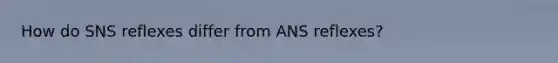 How do SNS reflexes differ from ANS reflexes?