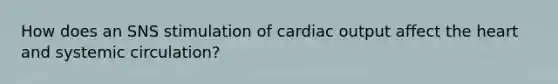 How does an SNS stimulation of cardiac output affect the heart and systemic circulation?