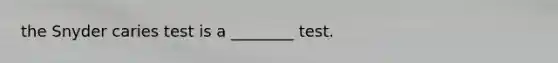 the Snyder caries test is a ________ test.