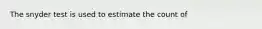 The snyder test is used to estimate the count of