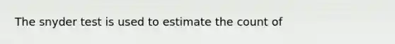 The snyder test is used to estimate the count of