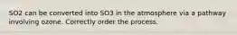 SO2 can be converted into SO3 in the atmosphere via a pathway involving ozone. Correctly order the process.