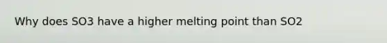 Why does SO3 have a higher melting point than SO2