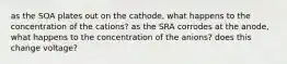 as the SOA plates out on the cathode, what happens to the concentration of the cations? as the SRA corrodes at the anode, what happens to the concentration of the anions? does this change voltage?