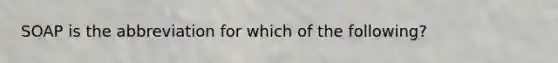 SOAP is the abbreviation for which of the following?