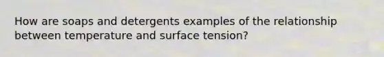 How are soaps and detergents examples of the relationship between temperature and surface tension?