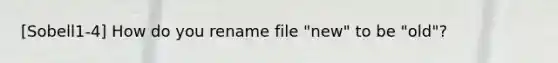 [Sobell1-4] How do you rename file "new" to be "old"?