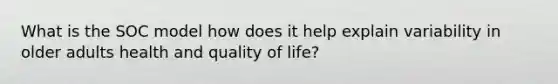 What is the SOC model how does it help explain variability in older adults health and quality of life?