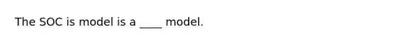 The SOC is model is a ____ model.