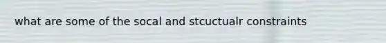 what are some of the socal and stcuctualr constraints