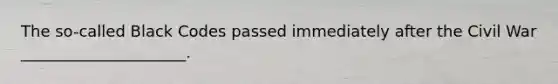 The so-called Black Codes passed immediately after the Civil War _____________________.