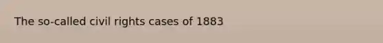 The so-called civil rights cases of 1883