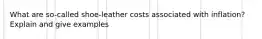 What are so-called shoe-leather costs associated with inflation? Explain and give examples