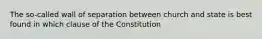 The so-called wall of separation between church and state is best found in which clause of the Constitution