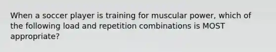 When a soccer player is training for muscular power, which of the following load and repetition combinations is MOST appropriate?