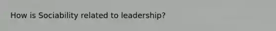 How is Sociability related to leadership?