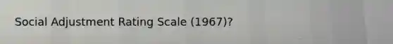 Social Adjustment Rating Scale (1967)?