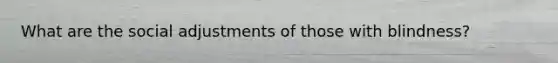 What are the social adjustments of those with blindness?