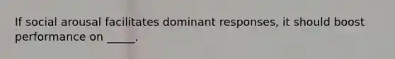 If social arousal facilitates dominant responses, it should boost performance on _____.