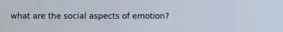 what are the social aspects of emotion?