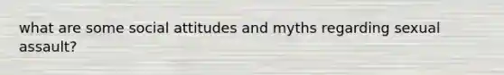 what are some social attitudes and myths regarding sexual assault?