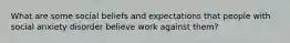 What are some social beliefs and expectations that people with social anxiety disorder believe work against them?