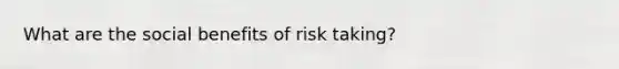 What are the social benefits of risk taking?