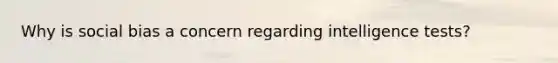 Why is social bias a concern regarding intelligence tests?