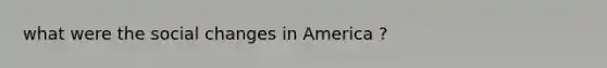 what were the social changes in America ?