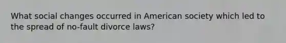 What social changes occurred in American society which led to the spread of no-fault divorce laws?