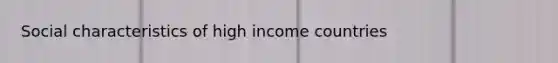 Social characteristics of high income countries