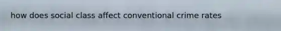 how does social class affect conventional crime rates