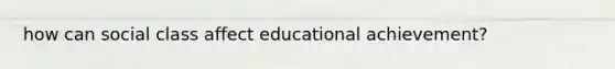 how can social class affect educational achievement?