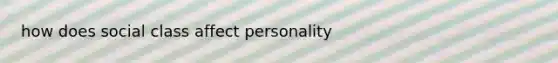 how does social class affect personality