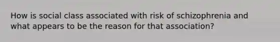 How is social class associated with risk of schizophrenia and what appears to be the reason for that association?