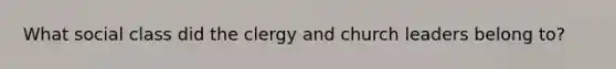 What social class did the clergy and church leaders belong to?