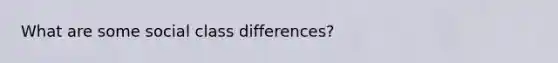 What are some social class differences?