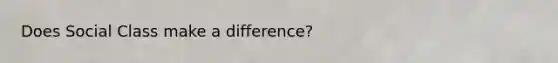 Does Social Class make a difference?