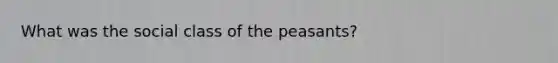 What was the social class of the peasants?