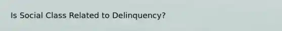 Is Social Class Related to Delinquency?