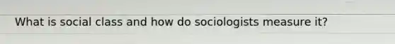 What is social class and how do sociologists measure it?