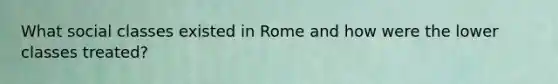 What social classes existed in Rome and how were the lower classes treated?