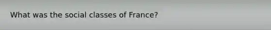 What was the social classes of France?