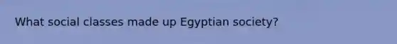 What social classes made up Egyptian society?