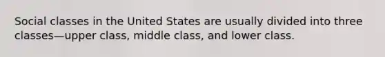 Social classes in the United States are usually divided into three classes—upper class, middle class, and lower class.