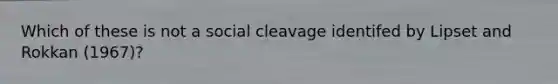 Which of these is not a social cleavage identifed by Lipset and Rokkan (1967)?